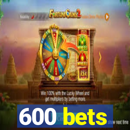 600 bets